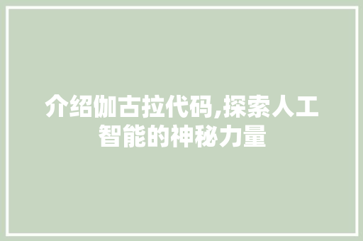 介绍伽古拉代码,探索人工智能的神秘力量