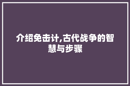 介绍免击计,古代战争的智慧与步骤