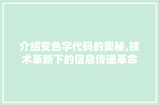 介绍变色字代码的奥秘,技术革新下的信息传递革命