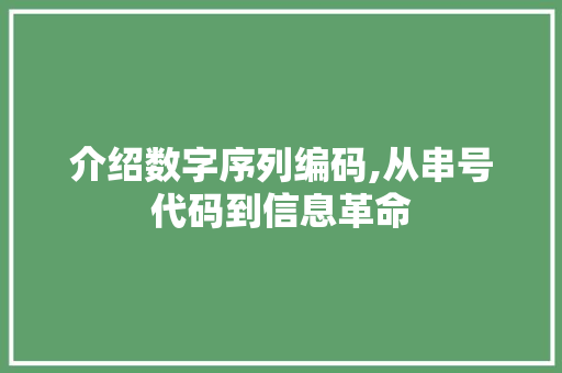 介绍数字序列编码,从串号代码到信息革命