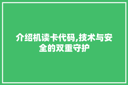 介绍机读卡代码,技术与安全的双重守护