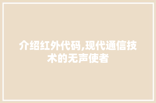 介绍红外代码,现代通信技术的无声使者