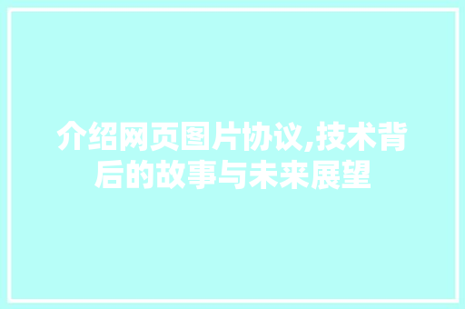 介绍网页图片协议,技术背后的故事与未来展望