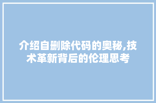 介绍自删除代码的奥秘,技术革新背后的伦理思考