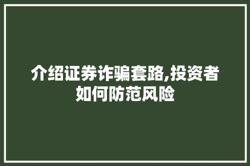 介绍证券诈骗套路,投资者如何防范风险