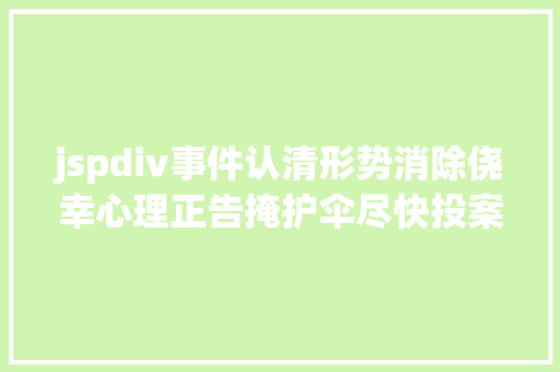 jspdiv事件认清形势消除侥幸心理正告掩护伞尽快投案