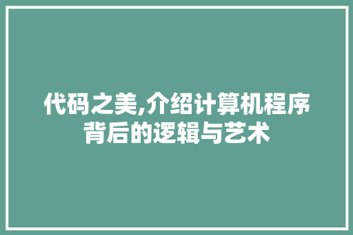 代码之美,介绍计算机程序背后的逻辑与艺术