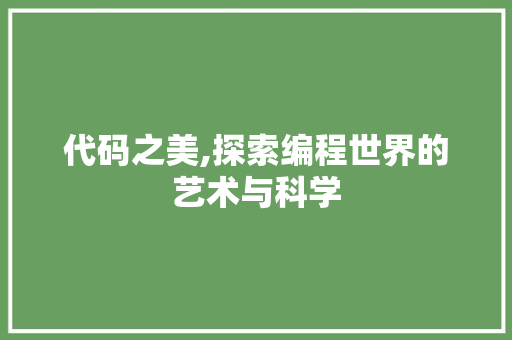 代码之美,探索编程世界的艺术与科学