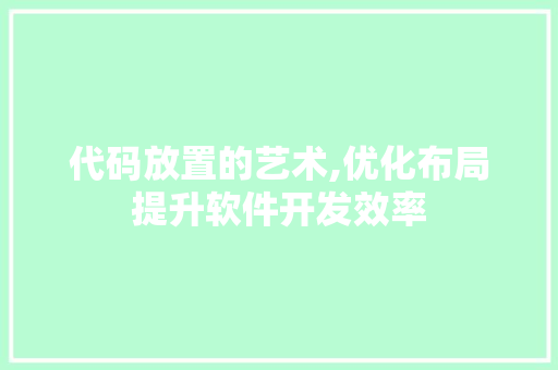 代码放置的艺术,优化布局提升软件开发效率