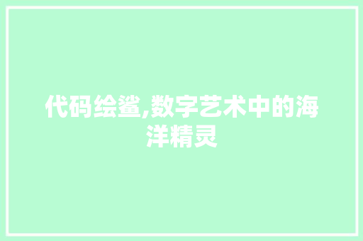 代码绘鲨,数字艺术中的海洋精灵