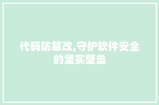 代码防篡改,守护软件安全的坚实壁垒