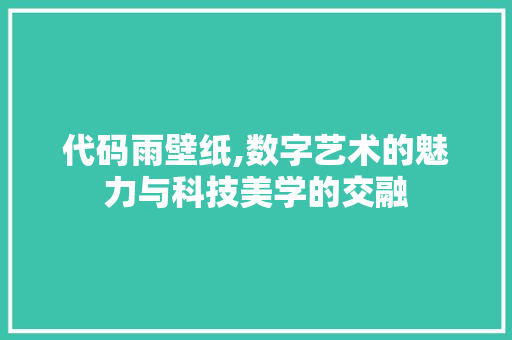 代码雨壁纸,数字艺术的魅力与科技美学的交融 GraphQL