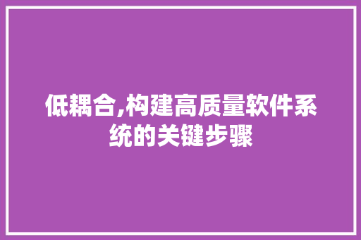 低耦合,构建高质量软件系统的关键步骤