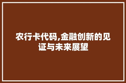 农行卡代码,金融创新的见证与未来展望