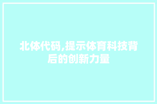 北体代码,提示体育科技背后的创新力量