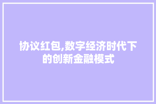 协议红包,数字经济时代下的创新金融模式 Node.js