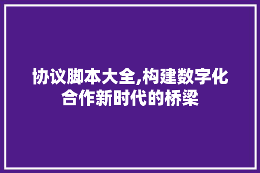 协议脚本大全,构建数字化合作新时代的桥梁 Docker