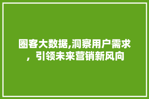 圈客大数据,洞察用户需求，引领未来营销新风向 Bootstrap