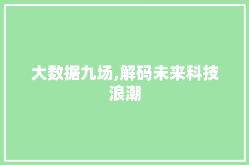 大数据九场,解码未来科技浪潮