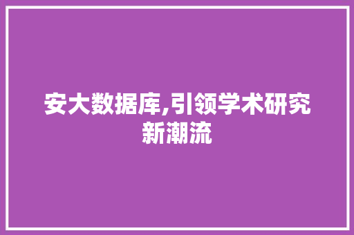 安大数据库,引领学术研究新潮流