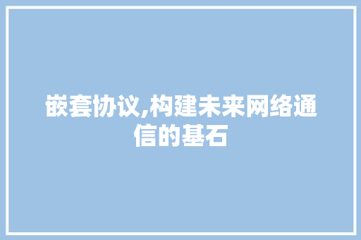 嵌套协议,构建未来网络通信的基石 SQL