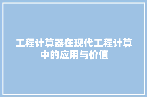 工程计算器在现代工程计算中的应用与价值