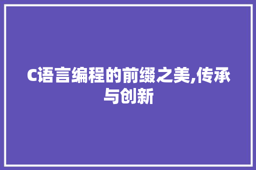 C语言编程的前缀之美,传承与创新