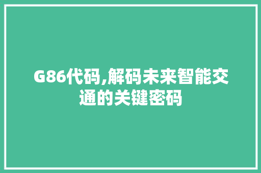 G86代码,解码未来智能交通的关键密码