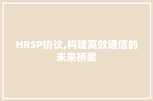 HRSP协议,构建高效通信的未来桥梁