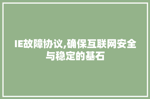 IE故障协议,确保互联网安全与稳定的基石