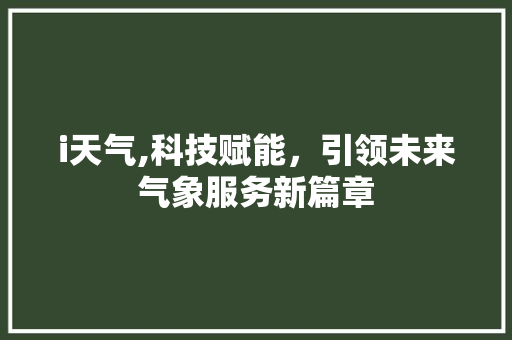 i天气,科技赋能，引领未来气象服务新篇章