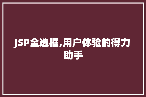 JSP全选框,用户体验的得力助手