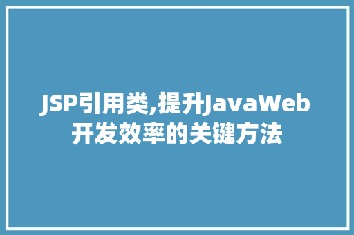 JSP引用类,提升JavaWeb开发效率的关键方法