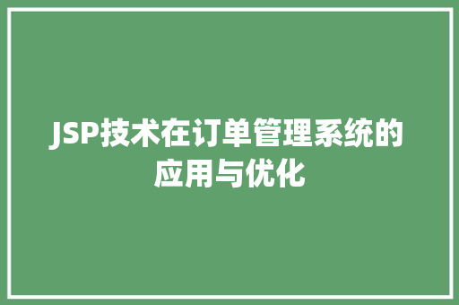 JSP技术在订单管理系统的应用与优化