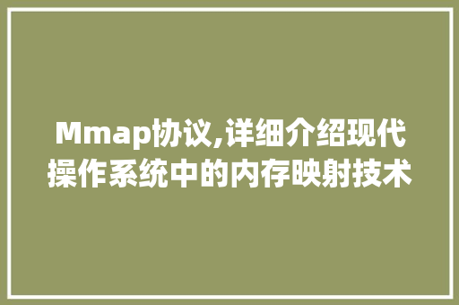 Mmap协议,详细介绍现代操作系统中的内存映射技术