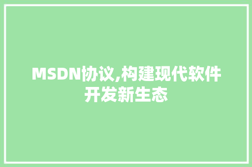 MSDN协议,构建现代软件开发新生态