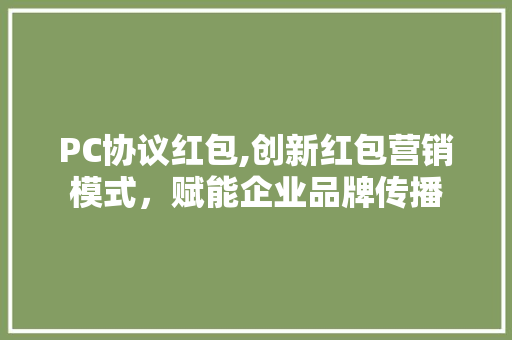 PC协议红包,创新红包营销模式，赋能企业品牌传播