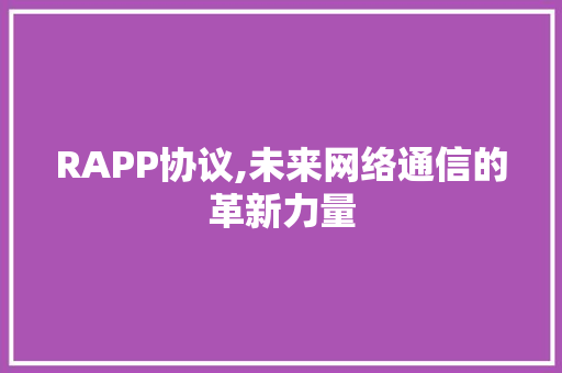 RAPP协议,未来网络通信的革新力量