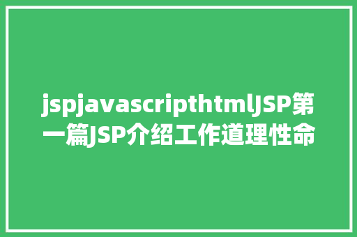 jspjavascripthtmlJSP第一篇JSP介绍工作道理性命周期语法指令修订版 PHP