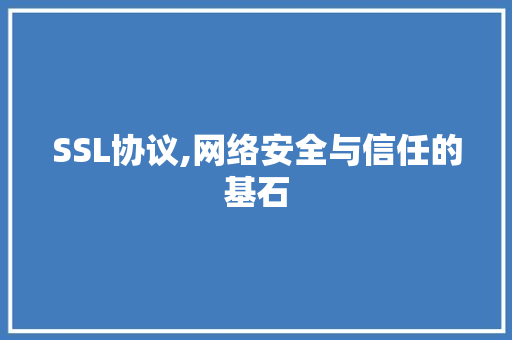 SSL协议,网络安全与信任的基石