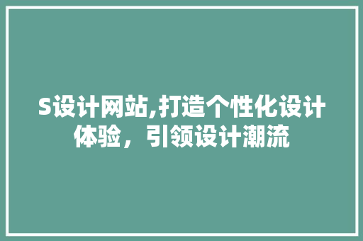 S设计网站,打造个性化设计体验，引领设计潮流