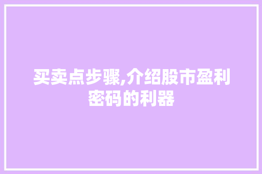 买卖点步骤,介绍股市盈利密码的利器