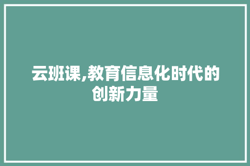 云班课,教育信息化时代的创新力量