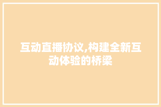 互动直播协议,构建全新互动体验的桥梁