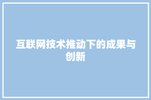 互联网技术推动下的成果与创新