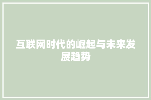 互联网时代的崛起与未来发展趋势