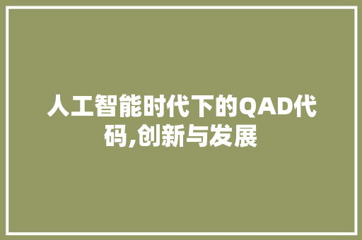 人工智能时代下的QAD代码,创新与发展