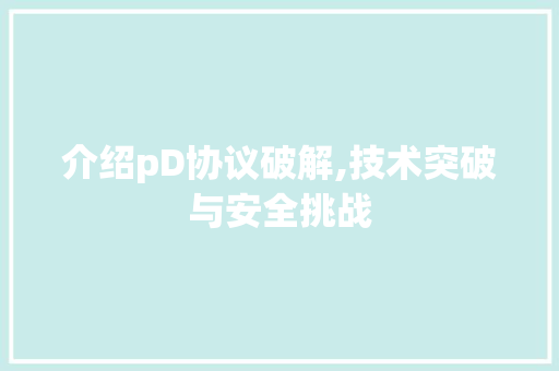 介绍pD协议破解,技术突破与安全挑战