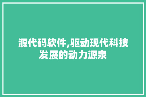 源代码软件,驱动现代科技发展的动力源泉 CSS