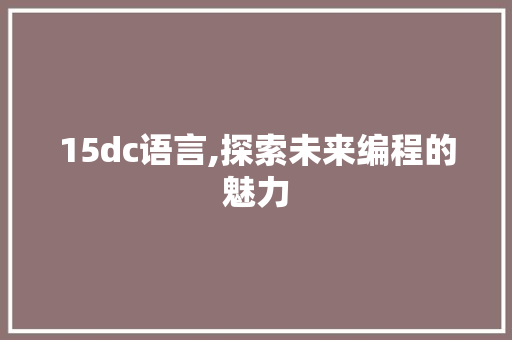 15dc语言,探索未来编程的魅力 NoSQL